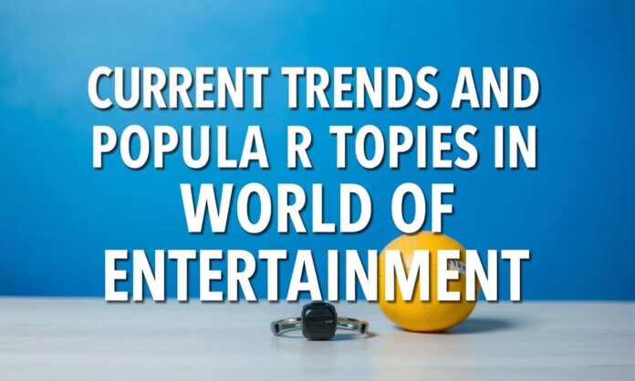 Current Trends and Popular Topics in the World of Entertainment